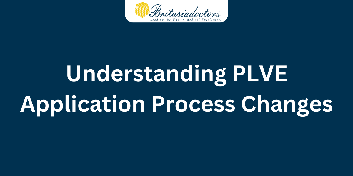 Understanding PLVE Application Process Changes - Britasia Doctors